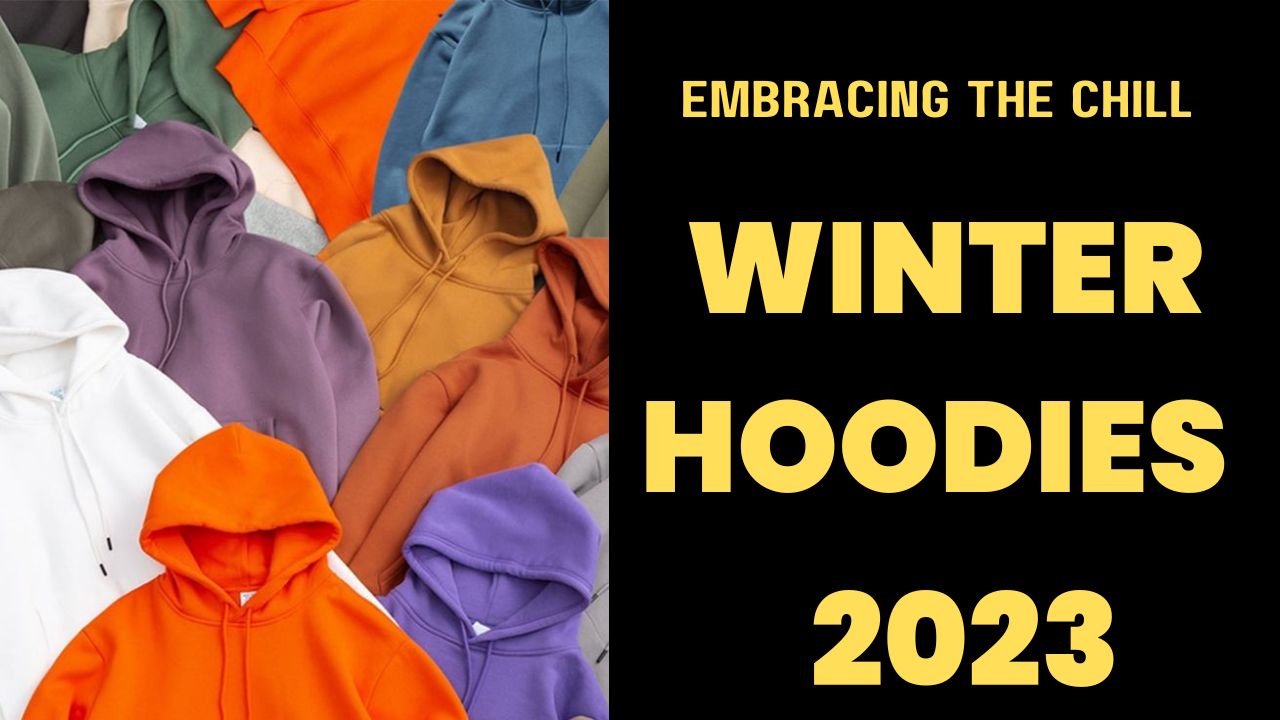 Embracing the Chill: Winter Hoodies in 2023